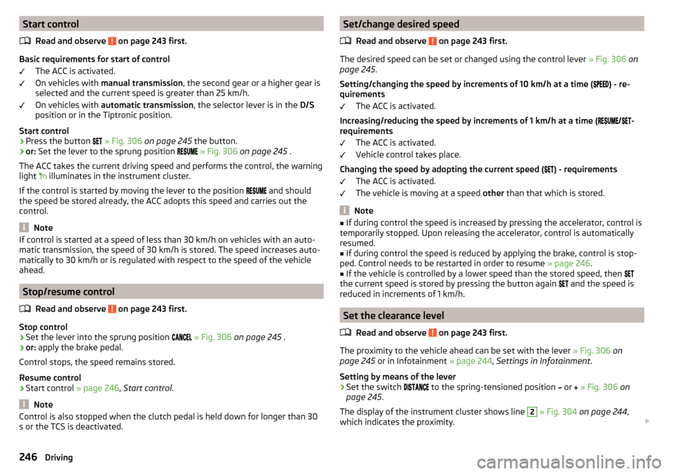 SKODA KODIAQ 2016 1.G Owners Guide Start controlRead and observe
on page 243 first.
Basic requirements for start of control The ACC is activated.
On vehicles with manual transmission , the second gear or a higher gear is
selected an SKODA KODIAQ 2016 1.G Owners Guide Start controlRead and observe
on page 243 first.
Basic requirements for start of control The ACC is activated.
On vehicles with manual transmission , the second gear or a higher gear is
selected an