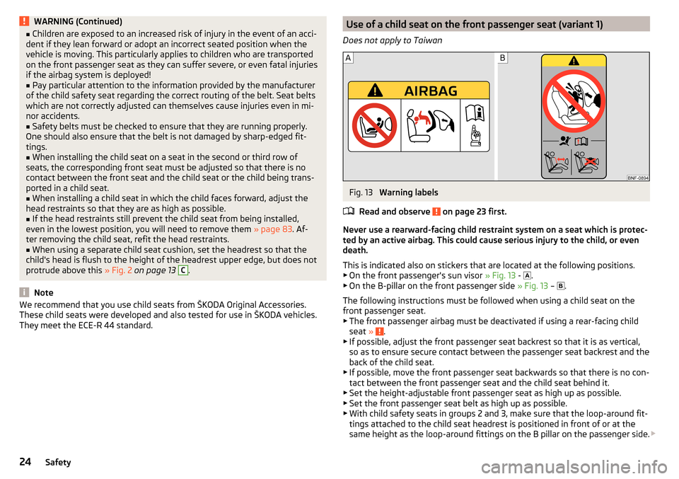 SKODA KODIAQ 2016 1.G User Guide WARNING (Continued)■Children are exposed to an increased risk of injury in the event of an acci-
dent if they lean forward or adopt an incorrect seated position when the
vehicle is moving. This part