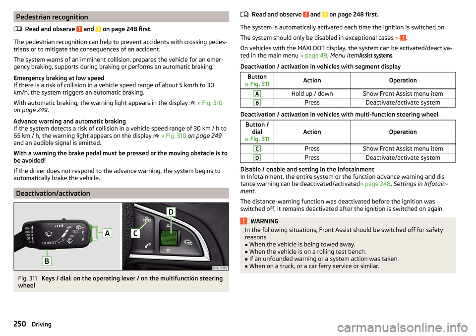 SKODA KODIAQ 2016 1.G Owners Manual Pedestrian recognitionRead and observe
and on page 248 first.
The pedestrian recognition can help to prevent accidents with crossing pedes-trians or to mitigate the consequences of an accident.
The SKODA KODIAQ 2016 1.G Owners Manual Pedestrian recognitionRead and observe
and on page 248 first.
The pedestrian recognition can help to prevent accidents with crossing pedes-trians or to mitigate the consequences of an accident.
The