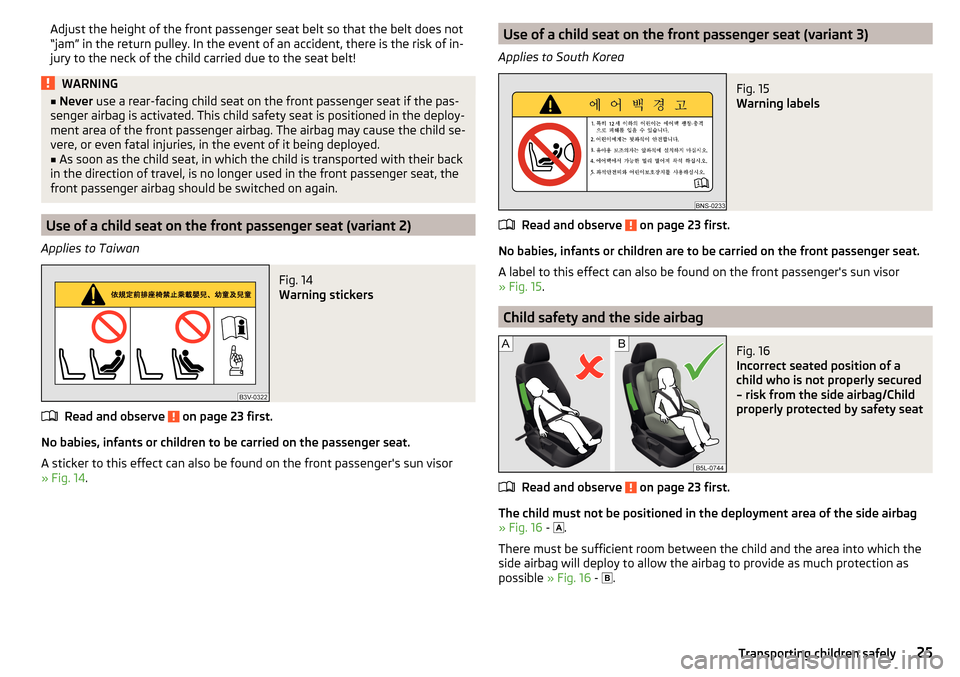 SKODA KODIAQ 2016 1.G Owners Guide Adjust the height of the front passenger seat belt so that the belt does not
“jam” in the return pulley. In the event of an accident, there is the risk of in-
jury to the neck of the child carried SKODA KODIAQ 2016 1.G Owners Guide Adjust the height of the front passenger seat belt so that the belt does not
“jam” in the return pulley. In the event of an accident, there is the risk of in-
jury to the neck of the child carried