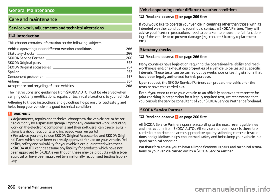 SKODA KODIAQ 2016 1.G Owners Guide General Maintenance
Care and maintenance
Service work, adjustments and technical alterations
Introduction
This chapter contains information on the following subjects:
Vehicle operating under differ