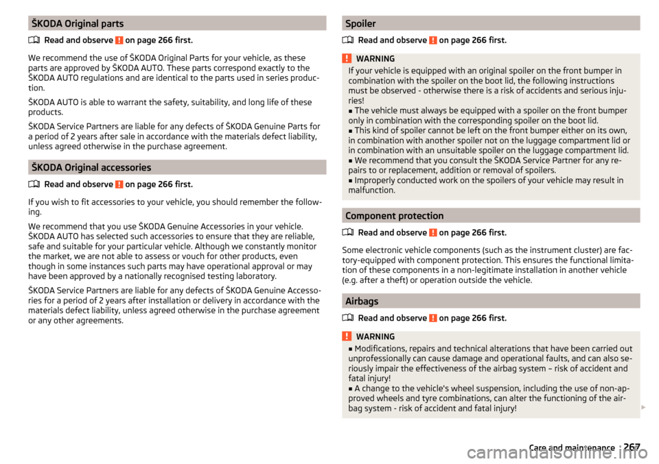SKODA KODIAQ 2016 1.G Owners Manual ŠKODA Original partsRead and observe 
 on page 266 first.
We recommend the use of ŠKODA Original Parts for your vehicle, as these
parts are approved by ŠKODA AUTO. These parts correspond exactly to