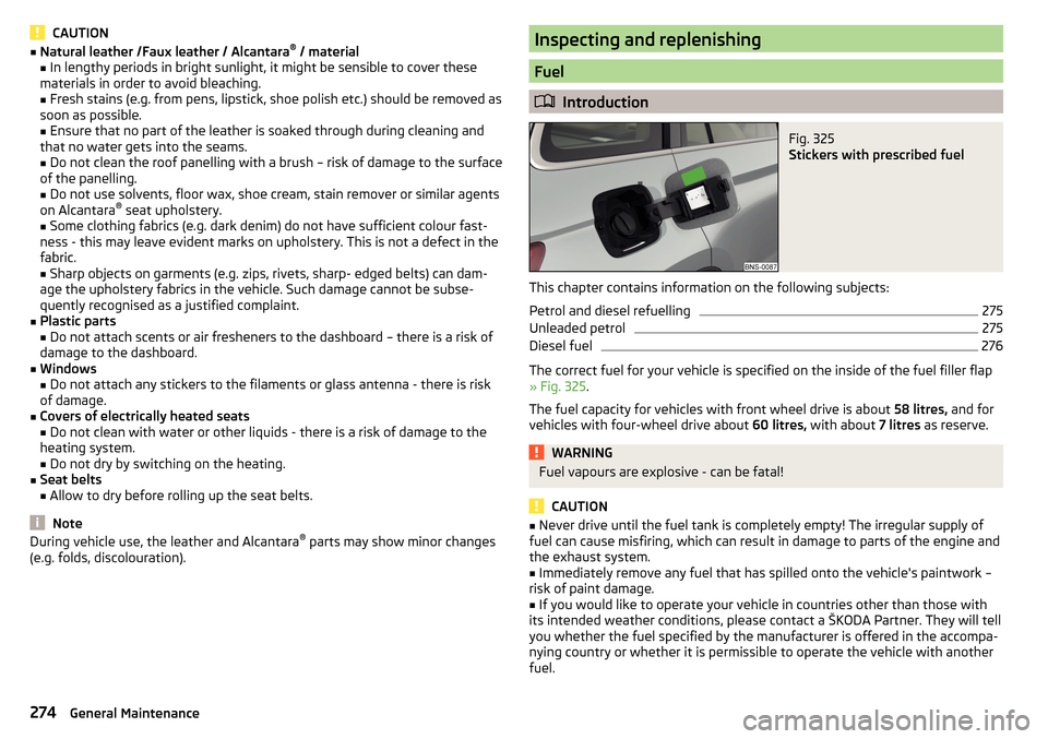 SKODA KODIAQ 2016 1.G Repair Manual CAUTION■Natural leather /Faux leather / Alcantara ®
 / material
■ In lengthy periods in bright sunlight, it might be sensible to cover these
materials in order to avoid bleaching. ■ Fresh stain