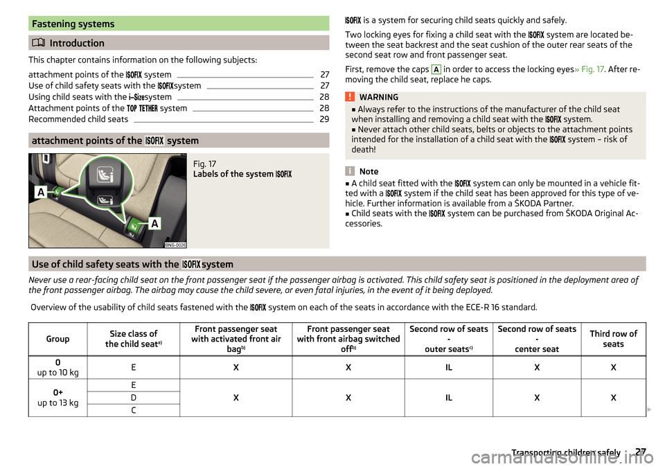 SKODA KODIAQ 2016 1.G Owners Manual Fastening systems
Introduction
This chapter contains information on the following subjects:
attachment points of the  
 system
27
Use of child safety seats with the  �