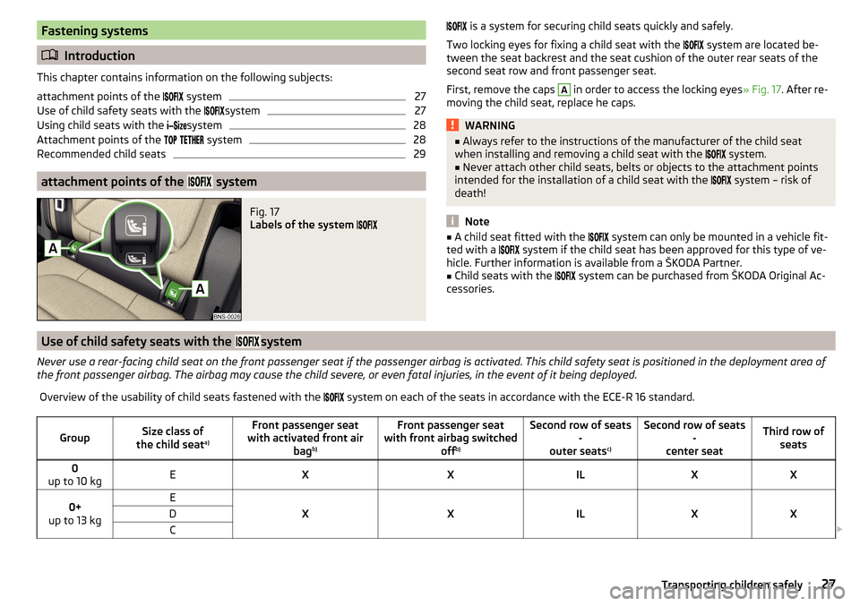 SKODA KODIAQ 2016 1.G Owners Manual Fastening systems
Introduction
This chapter contains information on the following subjects:
attachment points of the
system
27
Use of child safety seats with the SKODA KODIAQ 2016 1.G Owners Manual Fastening systems
Introduction
This chapter contains information on the following subjects:
attachment points of the
system
27
Use of child safety seats with the 
