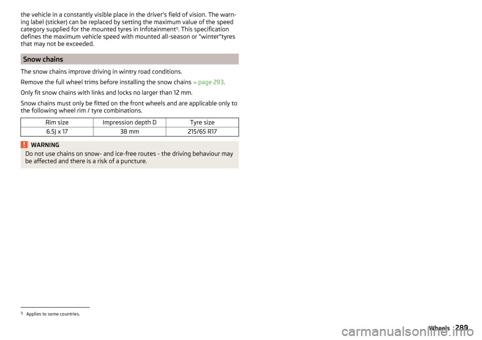 SKODA KODIAQ 2016 1.G Owners Manual the vehicle in a constantly visible place in the driver’s field of vision. The warn-
ing label (sticker) can be replaced by setting the maximum value of the speed
category supplied for the mounted t SKODA KODIAQ 2016 1.G Owners Manual the vehicle in a constantly visible place in the driver’s field of vision. The warn-
ing label (sticker) can be replaced by setting the maximum value of the speed
category supplied for the mounted t