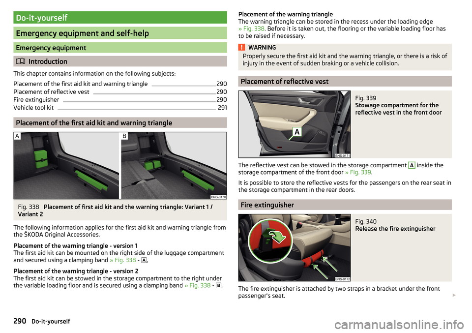 SKODA KODIAQ 2016 1.G Owners Manual Do-it-yourself
Emergency equipment and self-help
Emergency equipment
Introduction
This chapter contains information on the following subjects:
Placement of the first aid kit and warning triangle
29 SKODA KODIAQ 2016 1.G Owners Manual Do-it-yourself
Emergency equipment and self-help
Emergency equipment
Introduction
This chapter contains information on the following subjects:
Placement of the first aid kit and warning triangle
29