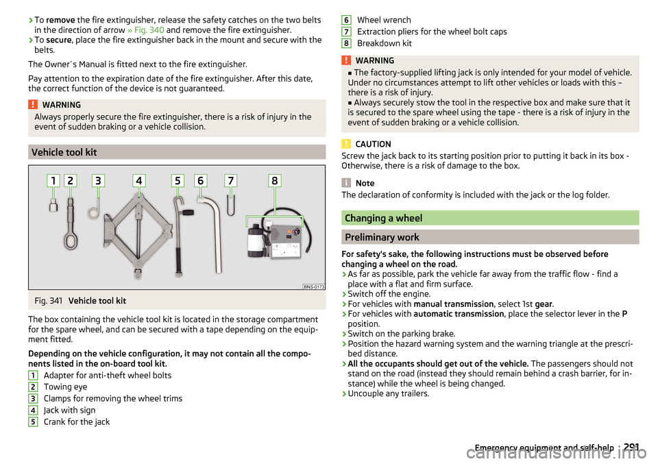 SKODA KODIAQ 2016 1.G Owners Manual ›To 
remove  the fire extinguisher, release the safety catches on the two belts
in the direction of arrow  » Fig. 340 and remove the fire extinguisher.›
To secure , place the fire extinguisher ba