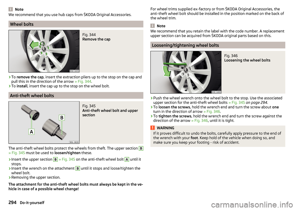 SKODA KODIAQ 2016 1.G Owners Manual NoteWe recommend that you use hub caps from ŠKODA Original Accessories.
Wheel bolts
Fig. 344
Remove the cap
›
To remove the cap , insert the extraction pliers up to the stop on the cap and
pull th SKODA KODIAQ 2016 1.G Owners Manual NoteWe recommend that you use hub caps from ŠKODA Original Accessories.
Wheel bolts
Fig. 344
Remove the cap
›
To remove the cap , insert the extraction pliers up to the stop on the cap and
pull th