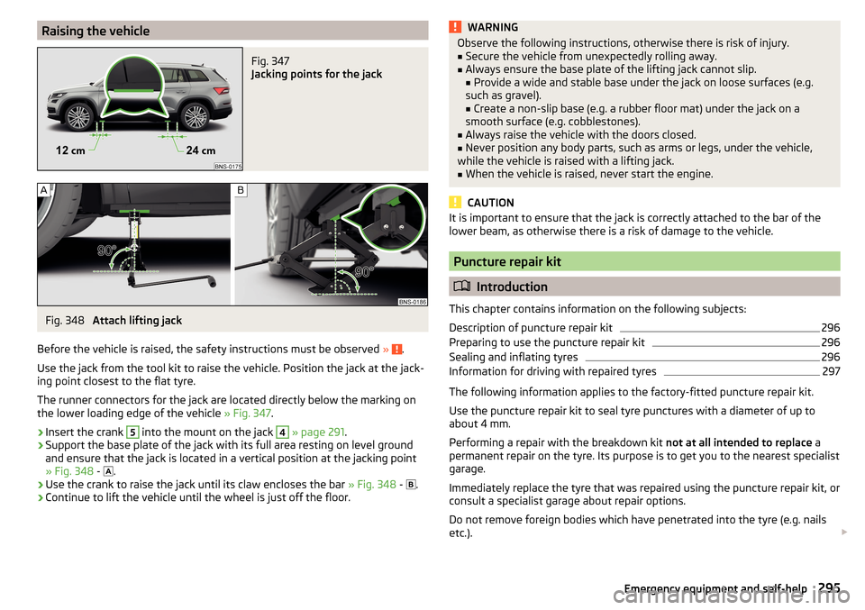 SKODA KODIAQ 2016 1.G Owners Manual Raising the vehicleFig. 347
Jacking points for the jack
Fig. 348
Attach lifting jack
Before the vehicle is raised, the safety instructions must be observed »
.
Use the jack from the tool kit to r SKODA KODIAQ 2016 1.G Owners Manual Raising the vehicleFig. 347
Jacking points for the jack
Fig. 348
Attach lifting jack
Before the vehicle is raised, the safety instructions must be observed »
.
Use the jack from the tool kit to r