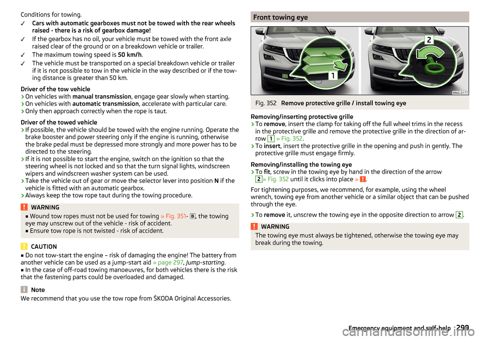 SKODA KODIAQ 2016 1.G Manual PDF Conditions for towing.Cars with automatic gearboxes must not be towed with the rear wheels
raised - there is a risk of gearbox damage!
If the gearbox has no oil, your vehicle must be towed with the fr