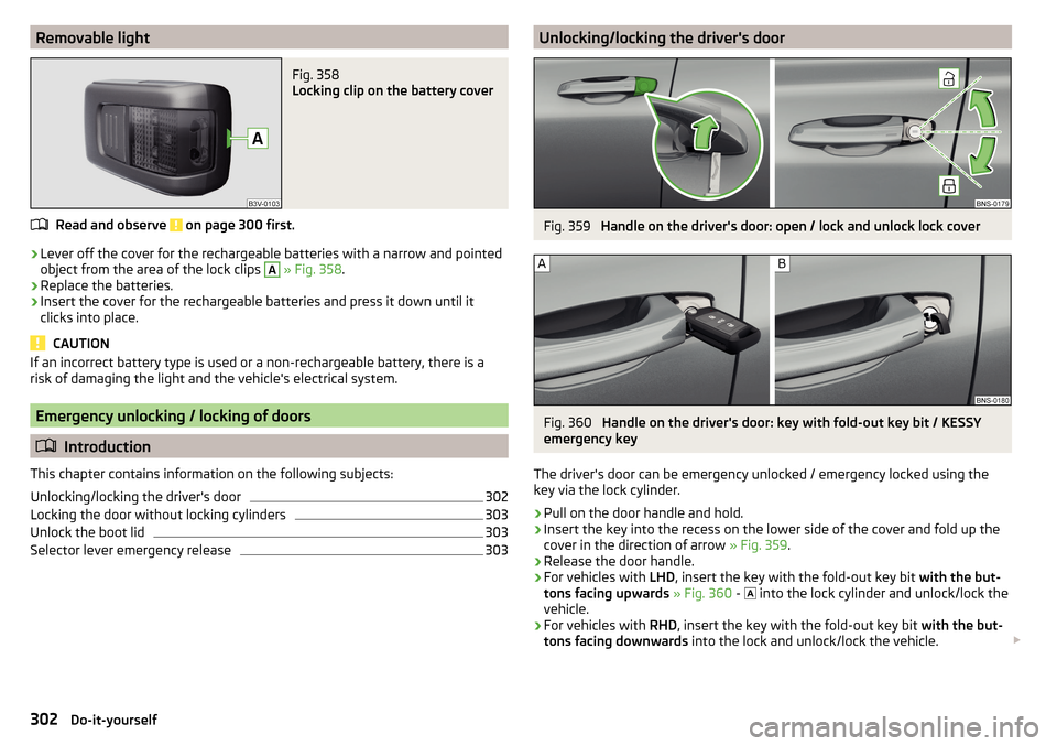 SKODA KODIAQ 2016 1.G Owners Manual Removable lightFig. 358
Locking clip on the battery cover
Read and observe on page 300 first.
›
Lever off the cover for the rechargeable batteries with a narrow and pointed
object from the area of SKODA KODIAQ 2016 1.G Owners Manual Removable lightFig. 358
Locking clip on the battery cover
Read and observe on page 300 first.
›
Lever off the cover for the rechargeable batteries with a narrow and pointed
object from the area of