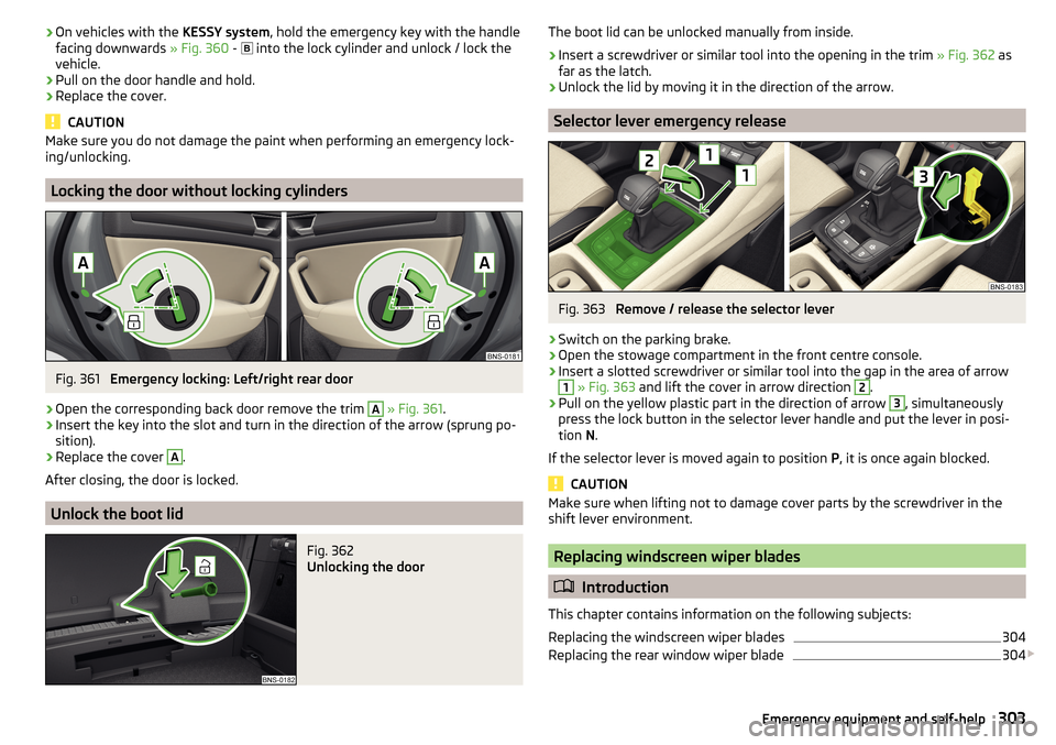 SKODA KODIAQ 2016 1.G Owners Manual ›On vehicles with the
KESSY system, hold the emergency key with the handle
facing downwards » Fig. 360 - into the lock cylinder and unlock / lock the
vehicle.›
Pull on the door handle and SKODA KODIAQ 2016 1.G Owners Manual ›On vehicles with the
KESSY system, hold the emergency key with the handle
facing downwards » Fig. 360 - into the lock cylinder and unlock / lock the
vehicle.›
Pull on the door handle and