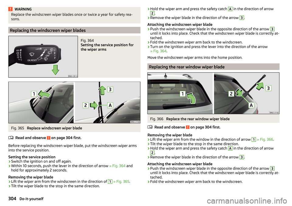 SKODA KODIAQ 2016 1.G Owners Manual WARNINGReplace the windscreen wiper blades once or twice a year for safety rea-
sons.
Replacing the windscreen wiper blades
Fig. 364
Setting the service position for
the wiper arms
Fig. 365
Replace SKODA KODIAQ 2016 1.G Owners Manual WARNINGReplace the windscreen wiper blades once or twice a year for safety rea-
sons.
Replacing the windscreen wiper blades
Fig. 364
Setting the service position for
the wiper arms
Fig. 365
Replace