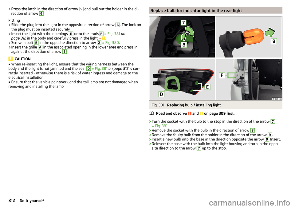 SKODA KODIAQ 2016 1.G Owners Manual ›Press the latch in the direction of arrow 5 and pull out the holder in the di-
rection of arrow 6.
Fitting›
Slide the plug into the light in the opposite direction of arrow
6
. The lock on
the p SKODA KODIAQ 2016 1.G Owners Manual ›Press the latch in the direction of arrow 5 and pull out the holder in the di-
rection of arrow 6.
Fitting›
Slide the plug into the light in the opposite direction of arrow
6
. The lock on
the p