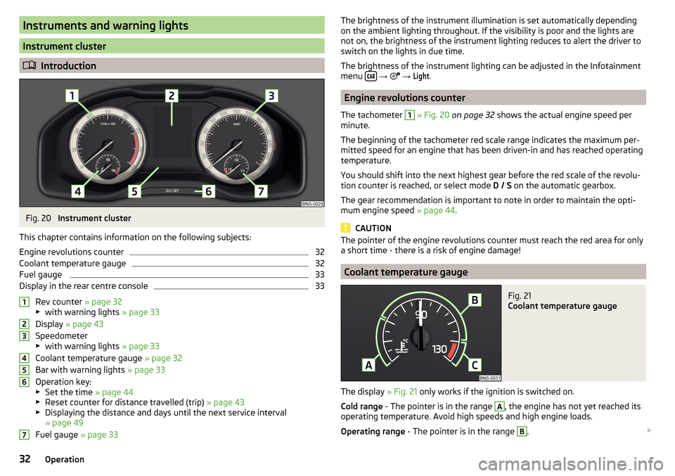 SKODA KODIAQ 2016 1.G Owners Manual Instruments and warning lights
Instrument cluster
Introduction
Fig. 20 
Instrument cluster
This chapter contains information on the following subjects:
Engine revolutions counter
32
Coolant tempera