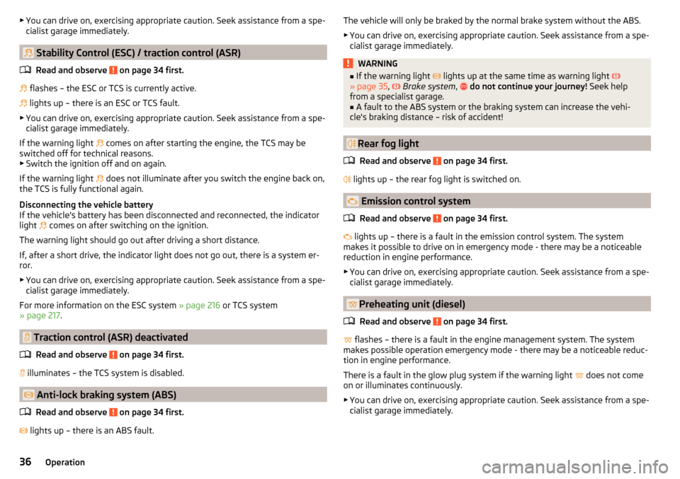 SKODA KODIAQ 2016 1.G User Guide ▶You can drive on, exercising appropriate caution. Seek assistance from a spe-
cialist garage immediately.
 Stability Control (ESC) / traction control (ASR)
Read and observe 
 on page 34 first.
�