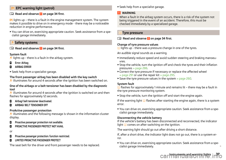 SKODA KODIAQ 2016 1.G User Guide  EPC warning light (petrol)Read and observe 
 on page 34 first.
  lights up – there is a fault in the engine management system. The system
makes it possible to drive on in emergenc