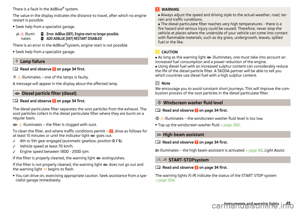 SKODA KODIAQ 2016 1.G Owners Manual There is a fault in the AdBlue®
 system.
The value in the display indicates the distance to travel, after which no engine
restart is possible.
▶ Seek help from a specialist garage.    Illumi-