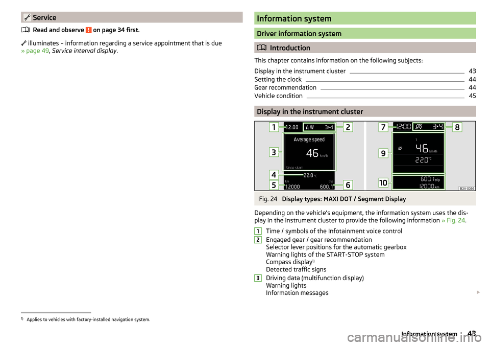 SKODA KODIAQ 2016 1.G User Guide ServiceRead and observe
on page 34 first.
illuminates – information regarding a service appointment that is due
» page 49 , Service interval display .
Information system
Driver inform SKODA KODIAQ 2016 1.G User Guide ServiceRead and observe
on page 34 first.
illuminates – information regarding a service appointment that is due
» page 49 , Service interval display .
Information system
Driver inform