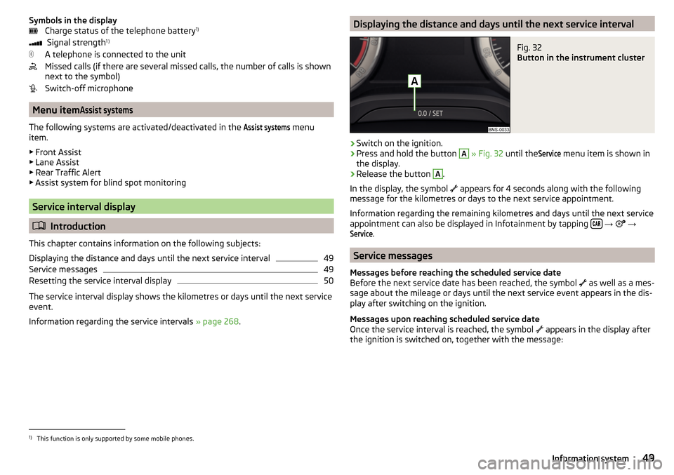 SKODA KODIAQ 2016 1.G Owners Guide Symbols in the displayCharge status of the telephone battery 1)
Signal strength 1 )
A telephone is connected to the unit
Missed calls (if there are several missed calls, the number of calls is shown
n SKODA KODIAQ 2016 1.G Owners Guide Symbols in the displayCharge status of the telephone battery 1)
Signal strength 1 )
A telephone is connected to the unit
Missed calls (if there are several missed calls, the number of calls is shown
n