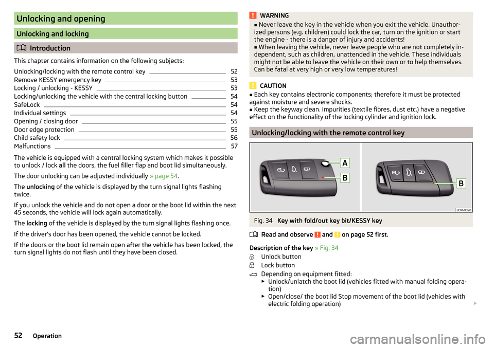SKODA KODIAQ 2016 1.G Owners Manual Unlocking and opening
Unlocking and locking
Introduction
This chapter contains information on the following subjects:
Unlocking/locking with the remote control key
52
Remove KESSY emergency key
53
SKODA KODIAQ 2016 1.G Owners Manual Unlocking and opening
Unlocking and locking
Introduction
This chapter contains information on the following subjects:
Unlocking/locking with the remote control key
52
Remove KESSY emergency key
53