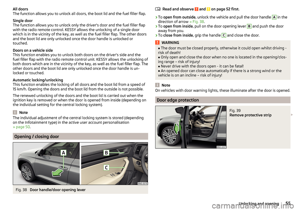 SKODA KODIAQ 2016 1.G Workshop Manual All doors
The function allows you to unlock all doors, the boot lid and the fuel filler flap.
Single door
The function allows you to unlock only the drivers door and the fuel filler flap
with the rad SKODA KODIAQ 2016 1.G Workshop Manual All doors
The function allows you to unlock all doors, the boot lid and the fuel filler flap.
Single door
The function allows you to unlock only the drivers door and the fuel filler flap
with the rad