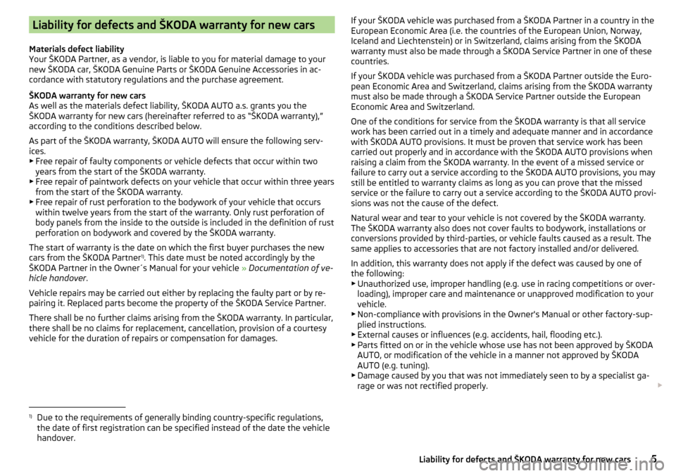SKODA KODIAQ 2016 1.G Owners Manual Liability for defects and ŠKODA warranty for new cars
Materials defect liability
Your ŠKODA Partner, as a vendor, is liable to you for material damage to your
new ŠKODA car, ŠKODA Genuine Parts or SKODA KODIAQ 2016 1.G Owners Manual Liability for defects and ŠKODA warranty for new cars
Materials defect liability
Your ŠKODA Partner, as a vendor, is liable to you for material damage to your
new ŠKODA car, ŠKODA Genuine Parts or