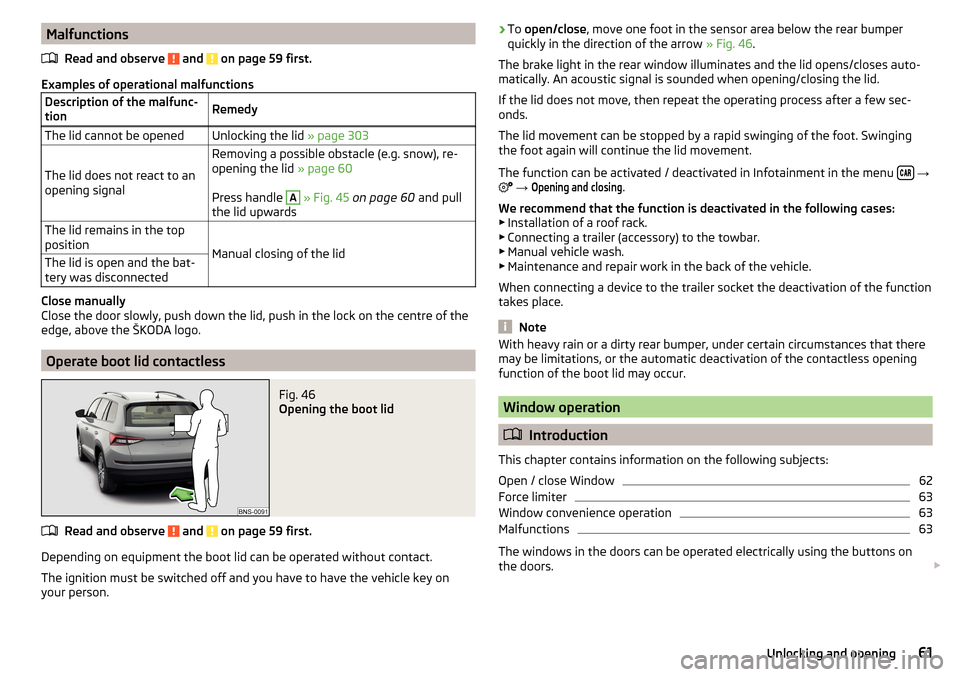 SKODA KODIAQ 2016 1.G Owners Manual MalfunctionsRead and observe 
 and  on page 59 first.
Examples of operational malfunctions
Description of the malfunc-
tionRemedyThe lid cannot be openedUnlocking the lid  » page 303
The lid does not