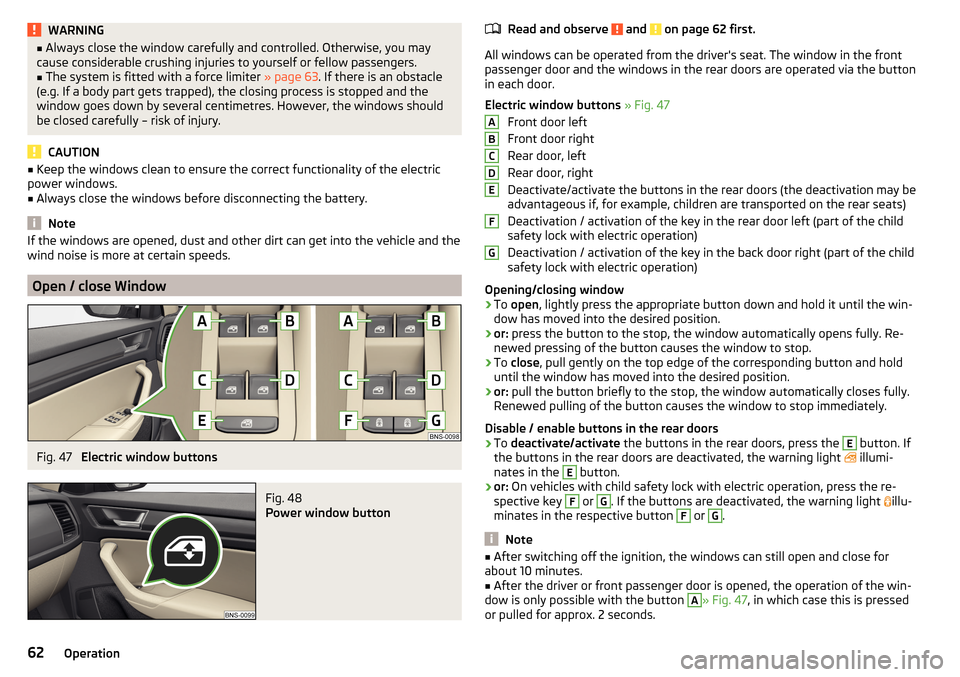 SKODA KODIAQ 2016 1.G Owners Manual WARNING■Always close the window carefully and controlled. Otherwise, you may
cause considerable crushing injuries to yourself or fellow passengers.■
The system is fitted with a force limiter  » p