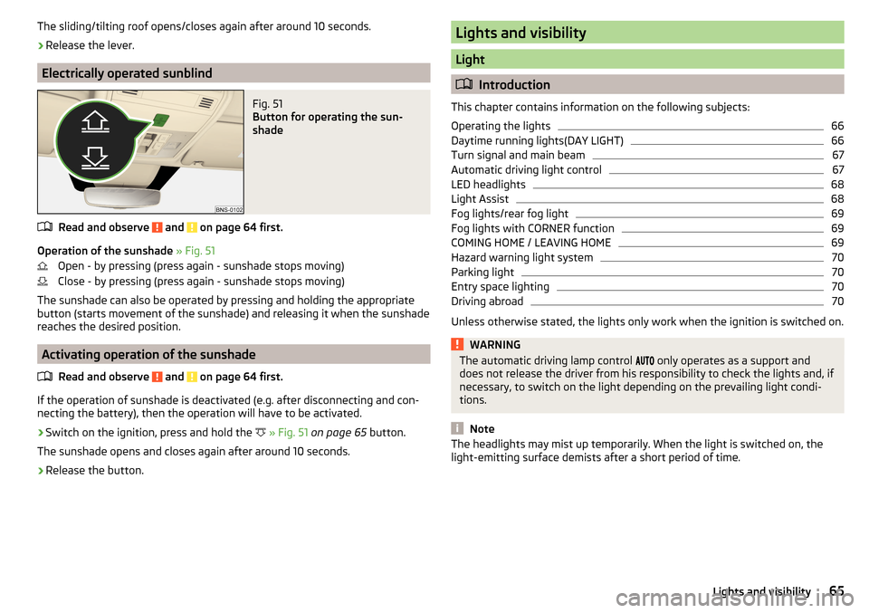 SKODA KODIAQ 2016 1.G Owners Manual The sliding/tilting roof opens/closes again after around 10 seconds.›
Release the lever.
Electrically operated sunblind
Fig. 51 
Button for operating the sun-
shade
Read and observe  and  on page 64