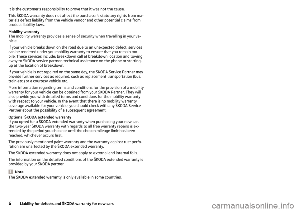 SKODA KODIAQ 2016 1.G Owners Manual It is the customers responsibility to prove that it was not the cause.
This ŠKODA warranty does not affect the purchasers statutory rights from ma-
terials defect liability from the vehicle vendor SKODA KODIAQ 2016 1.G Owners Manual It is the customers responsibility to prove that it was not the cause.
This ŠKODA warranty does not affect the purchasers statutory rights from ma-
terials defect liability from the vehicle vendor