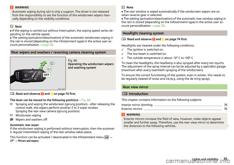 SKODA KODIAQ 2016 1.G Owners Manual WARNINGAutomatic wiping during rain is only a support. The driver is not released
from the responsibility to set the function of the windscreen wipers man-
ually depending on the visibility conditions SKODA KODIAQ 2016 1.G Owners Manual WARNINGAutomatic wiping during rain is only a support. The driver is not released
from the responsibility to set the function of the windscreen wipers man-
ually depending on the visibility conditions