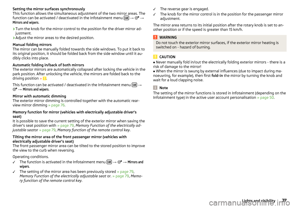 SKODA KODIAQ 2016 1.G Owners Manual Setting the mirror surfaces synchronously
This function allows the simultaneous adjustment of the two mirror areas. The
function can be activated / deactivated in the Infotainment menu  
 
�