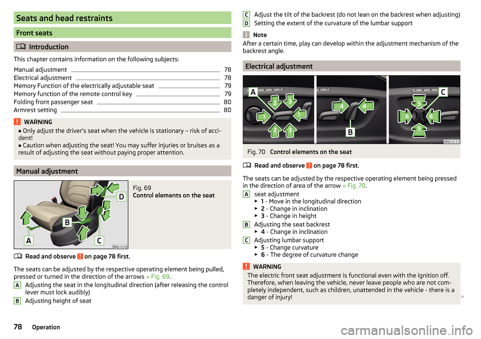 SKODA KODIAQ 2016 1.G Owners Manual Seats and head restraints
Front seats
Introduction
This chapter contains information on the following subjects:
Manual adjustment
78
Electrical adjustment
78
Memory Function of the electrically adj