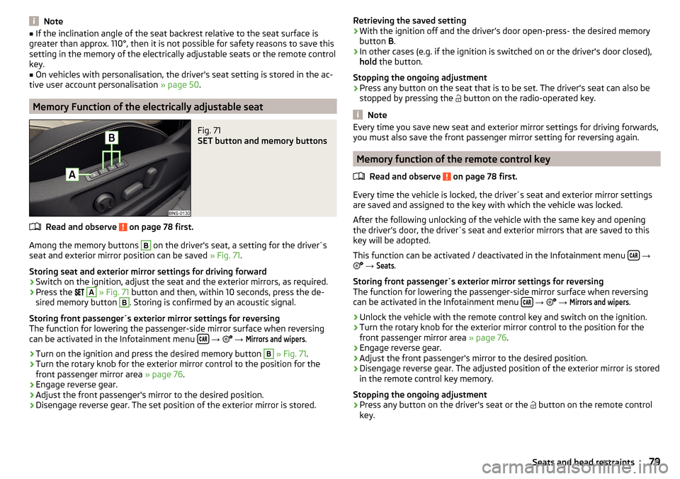 SKODA KODIAQ 2016 1.G Owners Manual Note■If the inclination angle of the seat backrest relative to the seat surface is
greater than approx. 110°, then it is not possible for safety reasons to save this
setting in the memory of the el