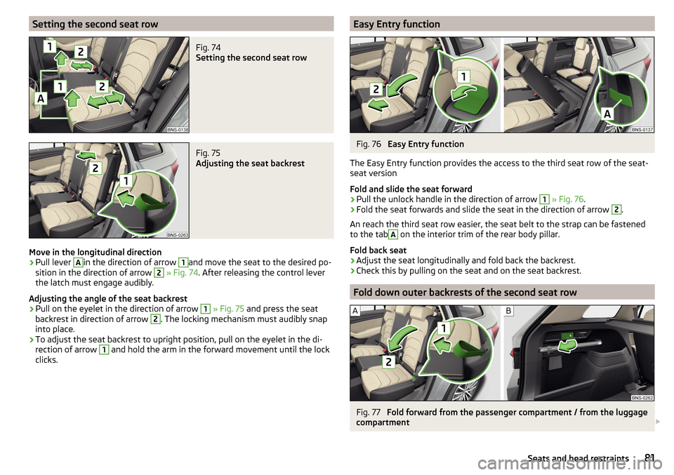 SKODA KODIAQ 2016 1.G Manual Online Setting the second seat rowFig. 74
Setting the second seat row
Fig. 75
Adjusting the seat backrest
Move in the longitudinal direction
›
Pull lever
A
in the direction of arrow
1
and move the seat SKODA KODIAQ 2016 1.G Manual Online Setting the second seat rowFig. 74
Setting the second seat row
Fig. 75
Adjusting the seat backrest
Move in the longitudinal direction
›
Pull lever
A
in the direction of arrow
1
and move the seat