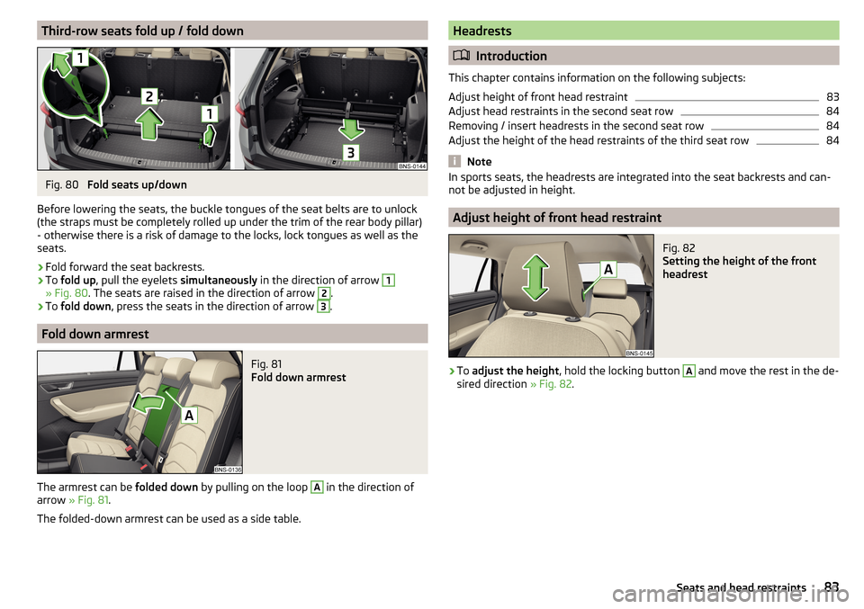 SKODA KODIAQ 2016 1.G Owners Manual Third-row seats fold up / fold downFig. 80 
Fold seats up/down
Before lowering the seats, the buckle tongues of the seat belts are to unlock
(the straps must be completely rolled up under the trim of 