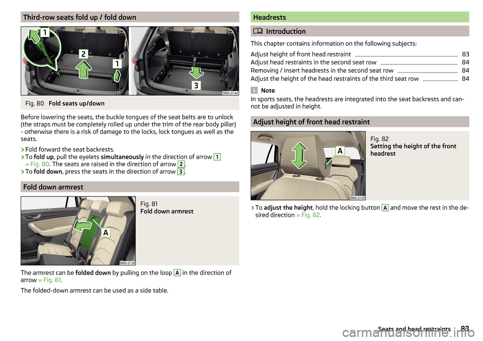 SKODA KODIAQ 2016 1.G Owners Manual Third-row seats fold up / fold downFig. 80
Fold seats up/down
Before lowering the seats, the buckle tongues of the seat belts are to unlock
(the straps must be completely rolled up under the trim of SKODA KODIAQ 2016 1.G Owners Manual Third-row seats fold up / fold downFig. 80
Fold seats up/down
Before lowering the seats, the buckle tongues of the seat belts are to unlock
(the straps must be completely rolled up under the trim of