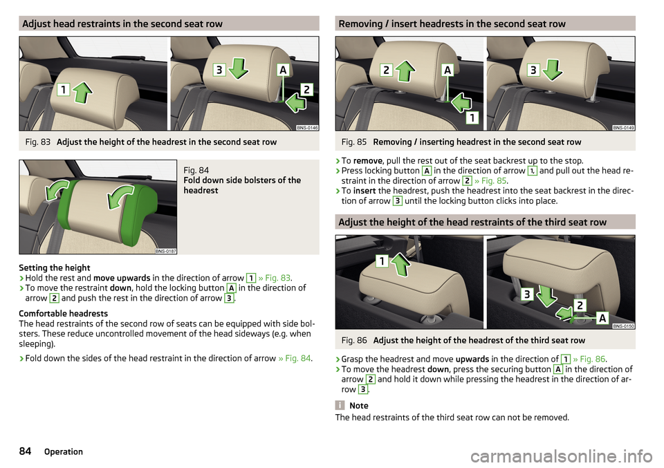 SKODA KODIAQ 2016 1.G Owners Manual Adjust head restraints in the second seat rowFig. 83 
Adjust the height of the headrest in the second seat row
Fig. 84 
Fold down side bolsters of the
headrest
Setting the height
›
Hold the rest and