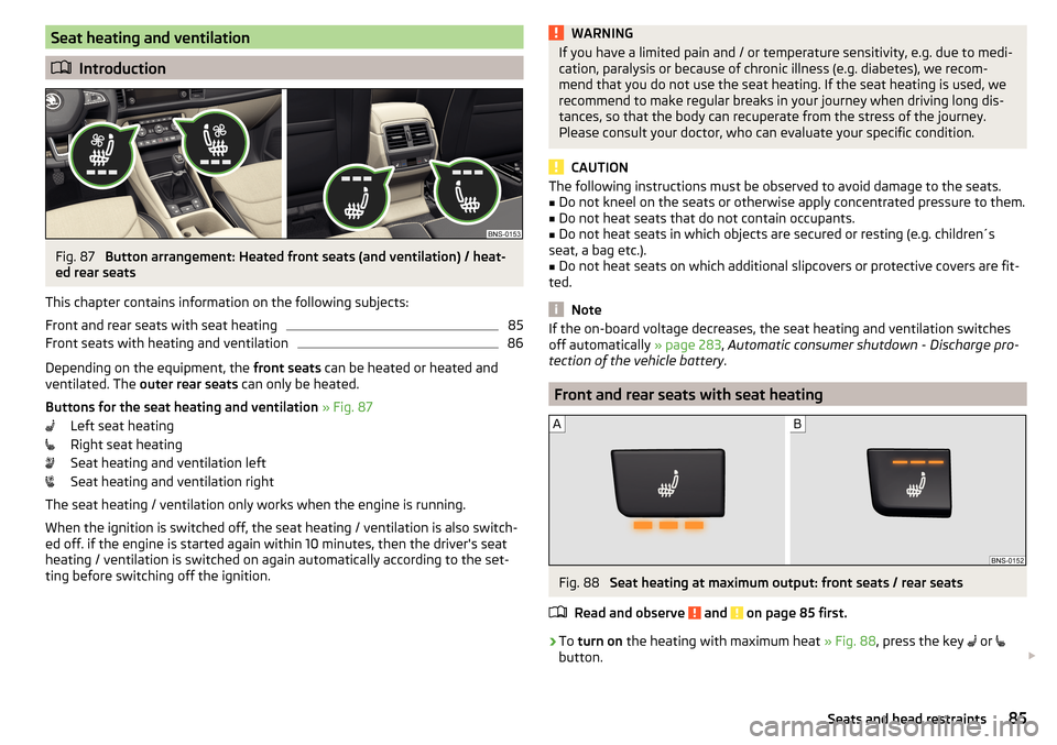 SKODA KODIAQ 2016 1.G Owners Guide Seat heating and ventilation
Introduction
Fig. 87 
Button arrangement: Heated front seats (and ventilation) / heat-
ed rear seats
This chapter contains information on the following subjects:
Front 