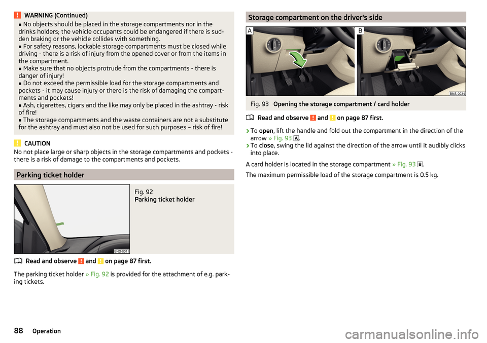 SKODA KODIAQ 2016 1.G Manual Online WARNING (Continued)■No objects should be placed in the storage compartments nor in the
drinks holders; the vehicle occupants could be endangered if there is sud-
den braking or the vehicle collides SKODA KODIAQ 2016 1.G Manual Online WARNING (Continued)■No objects should be placed in the storage compartments nor in the
drinks holders; the vehicle occupants could be endangered if there is sud-
den braking or the vehicle collides