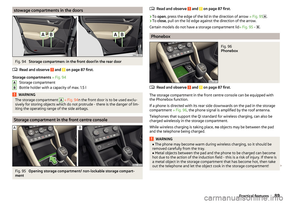 SKODA KODIAQ 2016 1.G Owners Manual stowage compartments in the doorsFig. 94 
Storage compartmen: in the front door/in the rear door
Read and observe 
 and  on page 87 first.
Storage compartments  » Fig. 94
Storage compartment
Bottle h