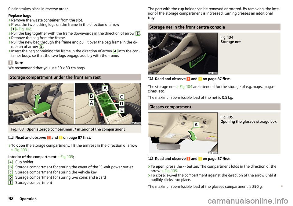 SKODA KODIAQ 2016 1.G Owners Manual Closing takes place in reverse order.
Replace bags›
Remove the waste container from the slot.
›
Press the two locking lugs on the frame in the direction of arrow
1
» Fig. 102 .
›
Pull the bag t SKODA KODIAQ 2016 1.G Owners Manual Closing takes place in reverse order.
Replace bags›
Remove the waste container from the slot.
›
Press the two locking lugs on the frame in the direction of arrow
1
» Fig. 102 .
›
Pull the bag t