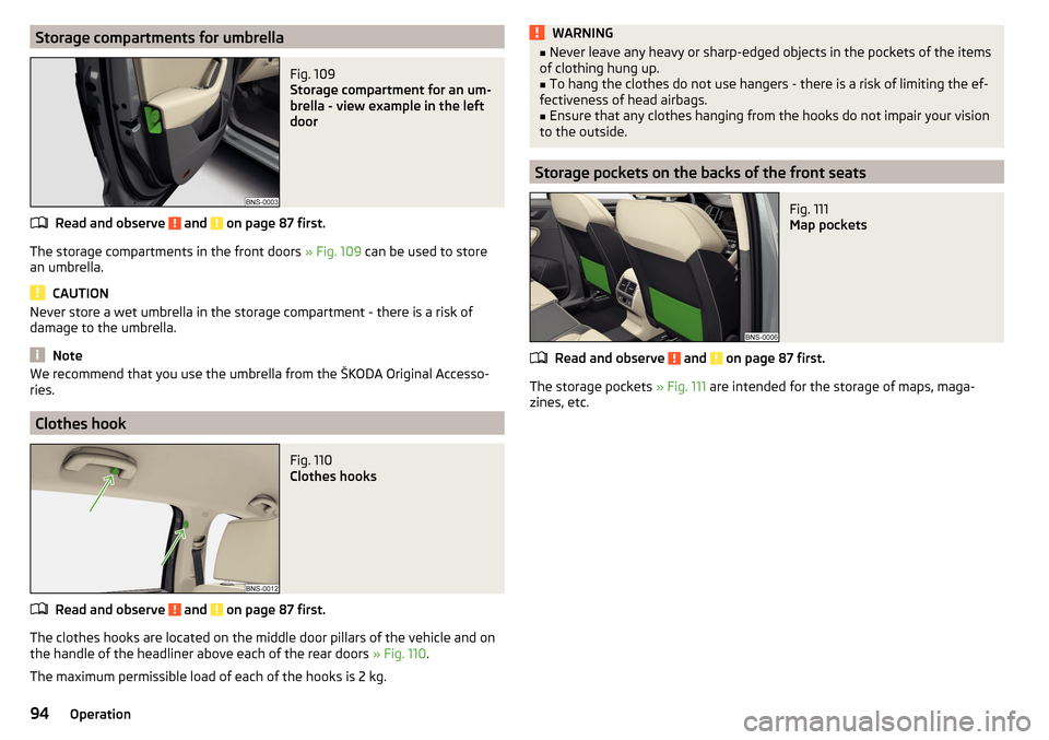 SKODA KODIAQ 2016 1.G Owners Guide Storage compartments for umbrellaFig. 109 
Storage compartment for an um-
brella - view example in the left
door
Read and observe  and  on page 87 first.
The storage compartments in the front doors  �