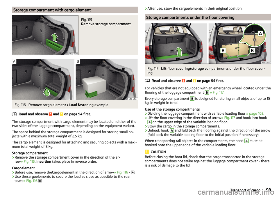 SKODA OCTAVIA 2016 3.G / (5E) Owners Manual Storage compartment with cargo elementFig. 115 
Remove storage compartment
Fig. 116 
Remove cargo element / Load fastening example
Read and observe 
 and  on page 94 first.
The storage compartment wit
