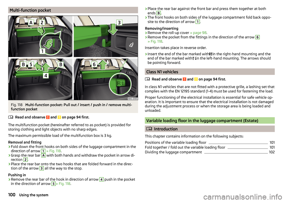 SKODA OCTAVIA 2016 3.G / (5E) Owners Manual Multi-function pocketFig. 118 
Multi-function pocket: Pull out / insert / push in / remove multi-
function pocket
Read and observe 
 and  on page 94 first.
The multifunction pocket (hereinafter referr