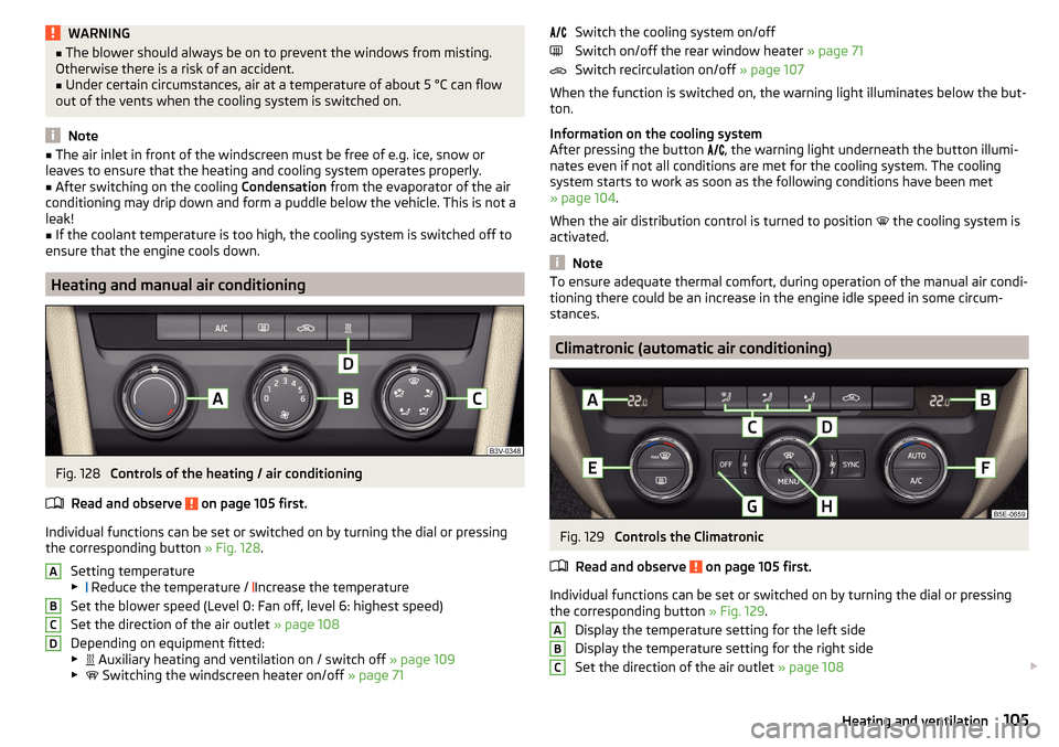 SKODA OCTAVIA 2016 3.G / (5E) Owners Manual WARNING■The blower should always be on to prevent the windows from misting.
Otherwise there is a risk of an accident.■
Under certain circumstances, air at a temperature of about 5 °C can flow
out