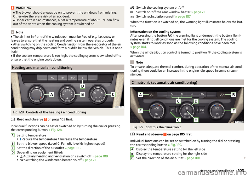 SKODA OCTAVIA 2016 3.G / (5E) Owners Manual WARNING■The blower should always be on to prevent the windows from misting.
Otherwise there is a risk of an accident.■
Under certain circumstances, air at a temperature of about 5 °C can flow
out SKODA OCTAVIA 2016 3.G / (5E) Owners Manual WARNING■The blower should always be on to prevent the windows from misting.
Otherwise there is a risk of an accident.■
Under certain circumstances, air at a temperature of about 5 °C can flow
out