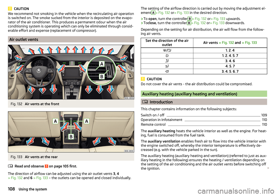 SKODA OCTAVIA 2016 3.G / (5E) User Guide CAUTIONWe recommend not smoking in the vehicle when the recirculating air operation
is switched on. The smoke sucked from the interior is deposited on the evapo-
rator of the air conditioner. This pro SKODA OCTAVIA 2016 3.G / (5E) User Guide CAUTIONWe recommend not smoking in the vehicle when the recirculating air operation
is switched on. The smoke sucked from the interior is deposited on the evapo-
rator of the air conditioner. This pro